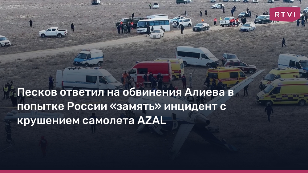 Песков ответил на обвинения Алиева в попытке России «замять» инцидент с крушением самолета AZAL